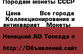 Породам монеты СССР › Цена ­ 300 - Все города Коллекционирование и антиквариат » Монеты   . Ненецкий АО,Топседа п.